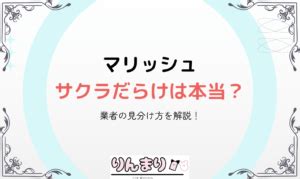 マリッシュ サクラ|マリッシュがサクラだらけといわれる理由を解説！要。